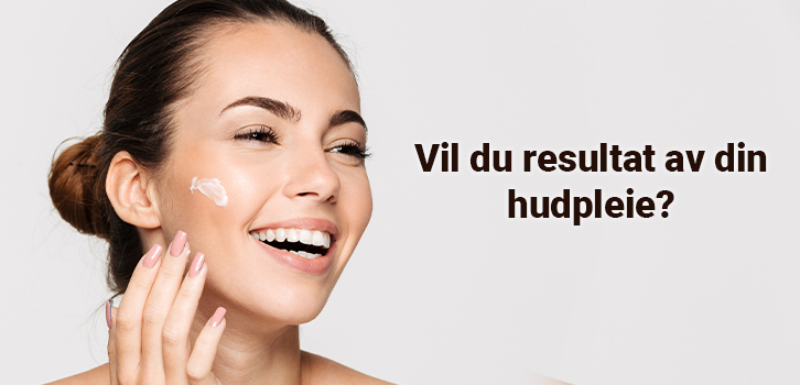 Vil du resultat av din hudpleie?